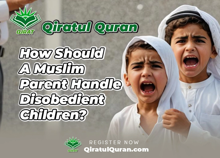 How Should A Muslim Parent Handle Disobedient Children